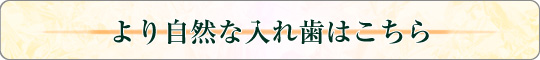 より自然な入れ歯はこちら